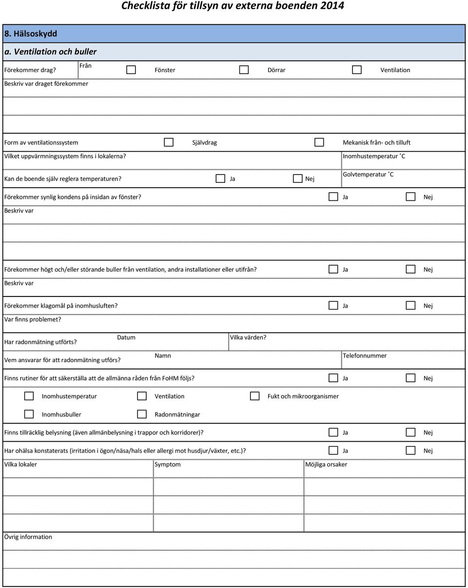 Kan de boende själv reglera temperaturen? Ja Nej Inomhustemperatur C Golvtemperatur C Förekommer synlig kondens på insidan av fönster?