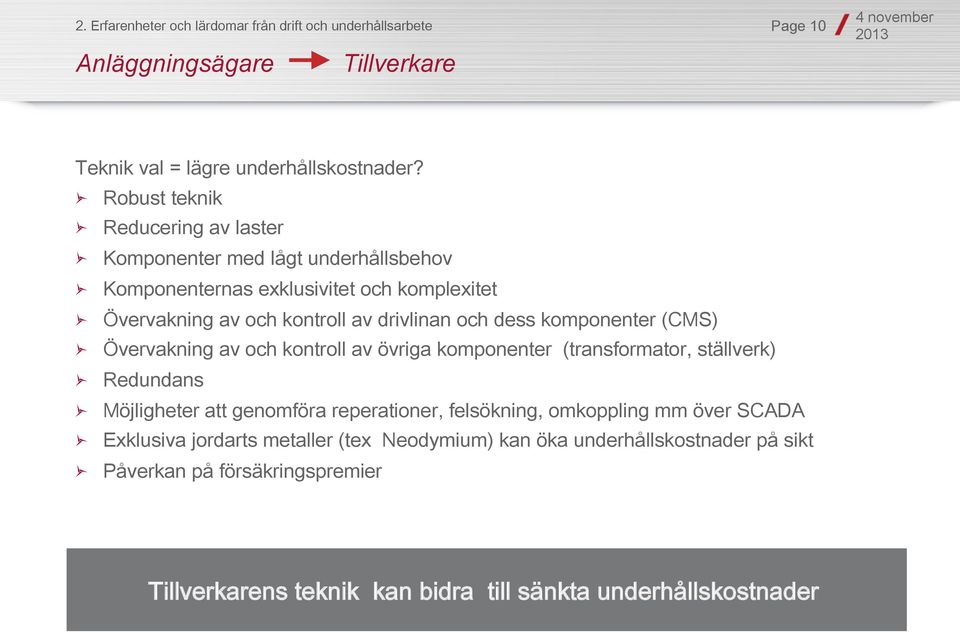 och dess komponenter (CMS) " Övervakning av och kontroll av övriga komponenter (transformator, ställverk) " Redundans " Möjligheter att genomföra reperationer,