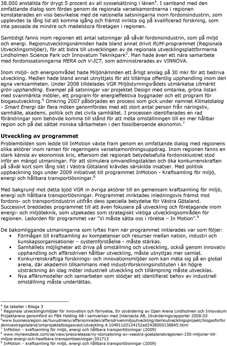 lång tid att komma igång och främst inrikta sig på kvalificerad forskning, som inte passade de mindre och medelstora företagen i regionen.