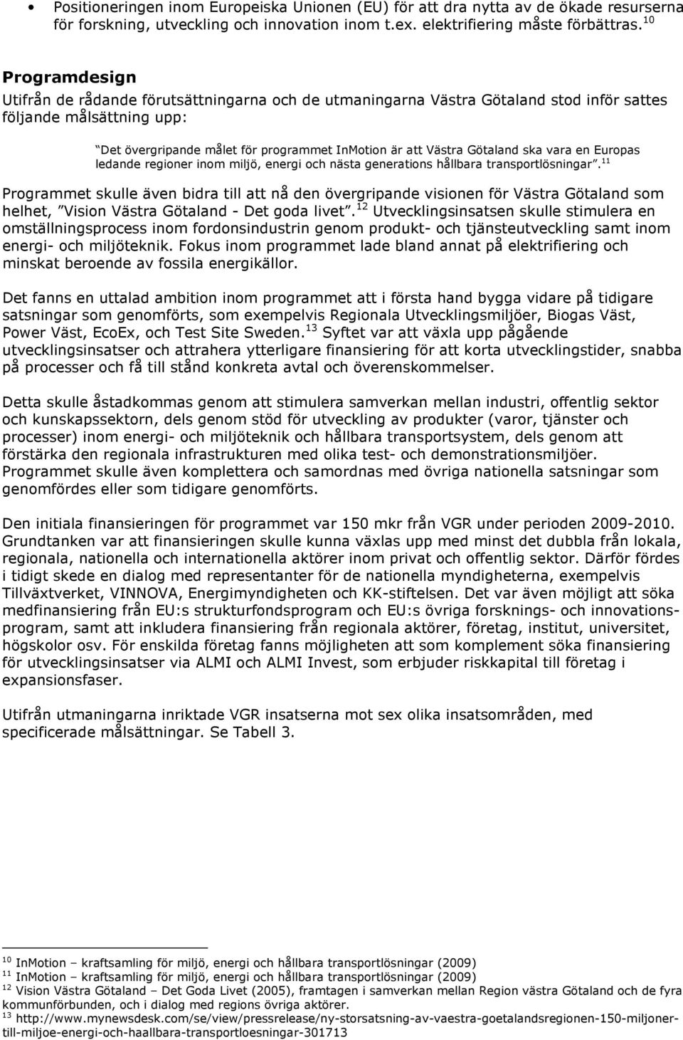 Götaland ska vara en Europas ledande regioner inom miljö, energi och nästa generations hållbara transportlösningar.