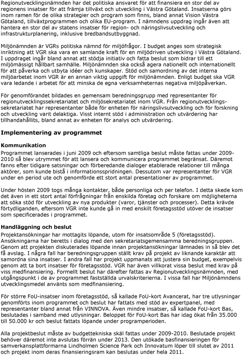 I nämndens uppdrag ingår även att hantera en stor del av statens insatser för region- och näringslivsutveckling och infrastrukturplanering, inklusive bredbandsutbyggnad.