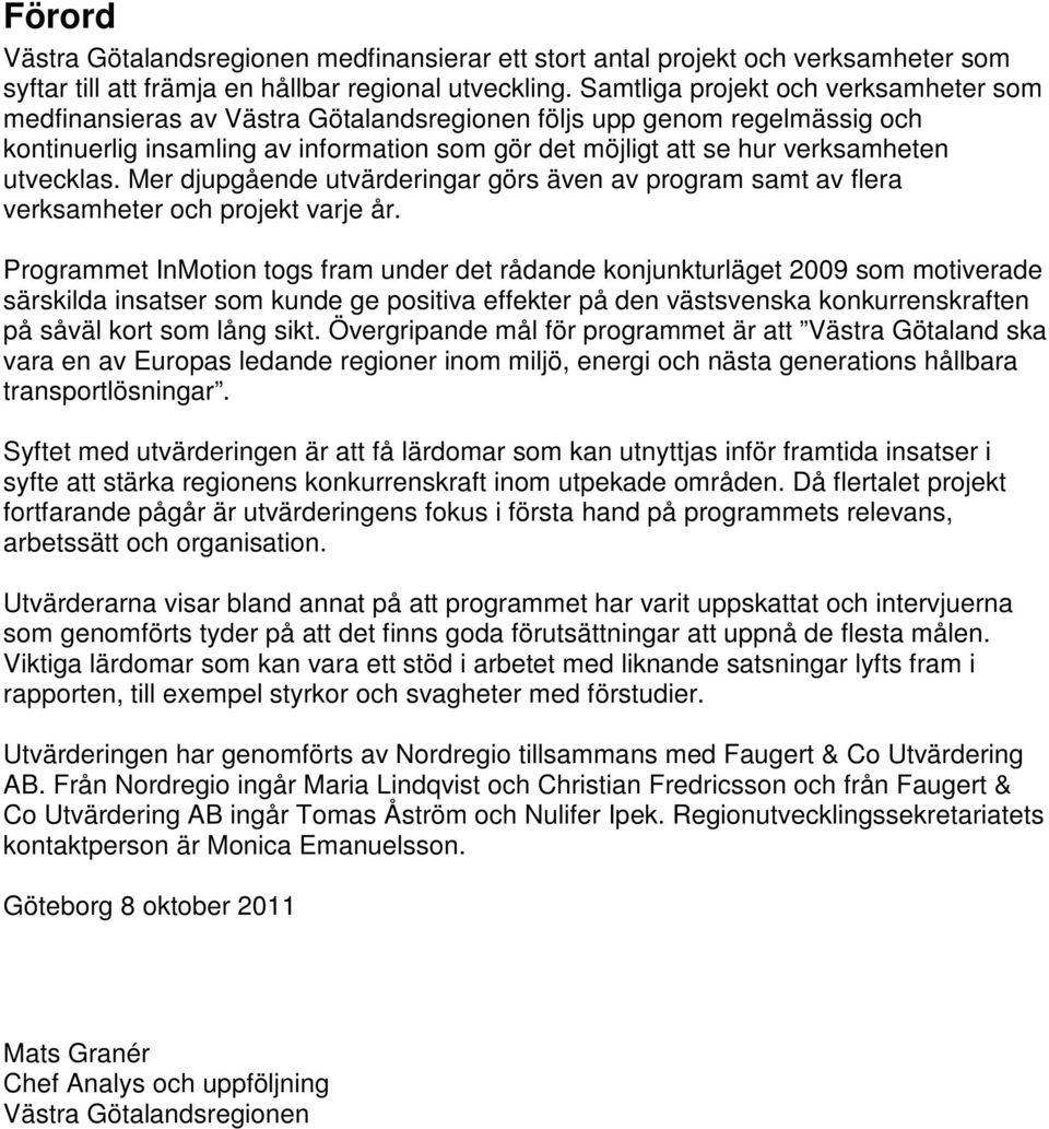 utvecklas. Mer djupgående utvärderingar görs även av program samt av flera verksamheter och projekt varje år.