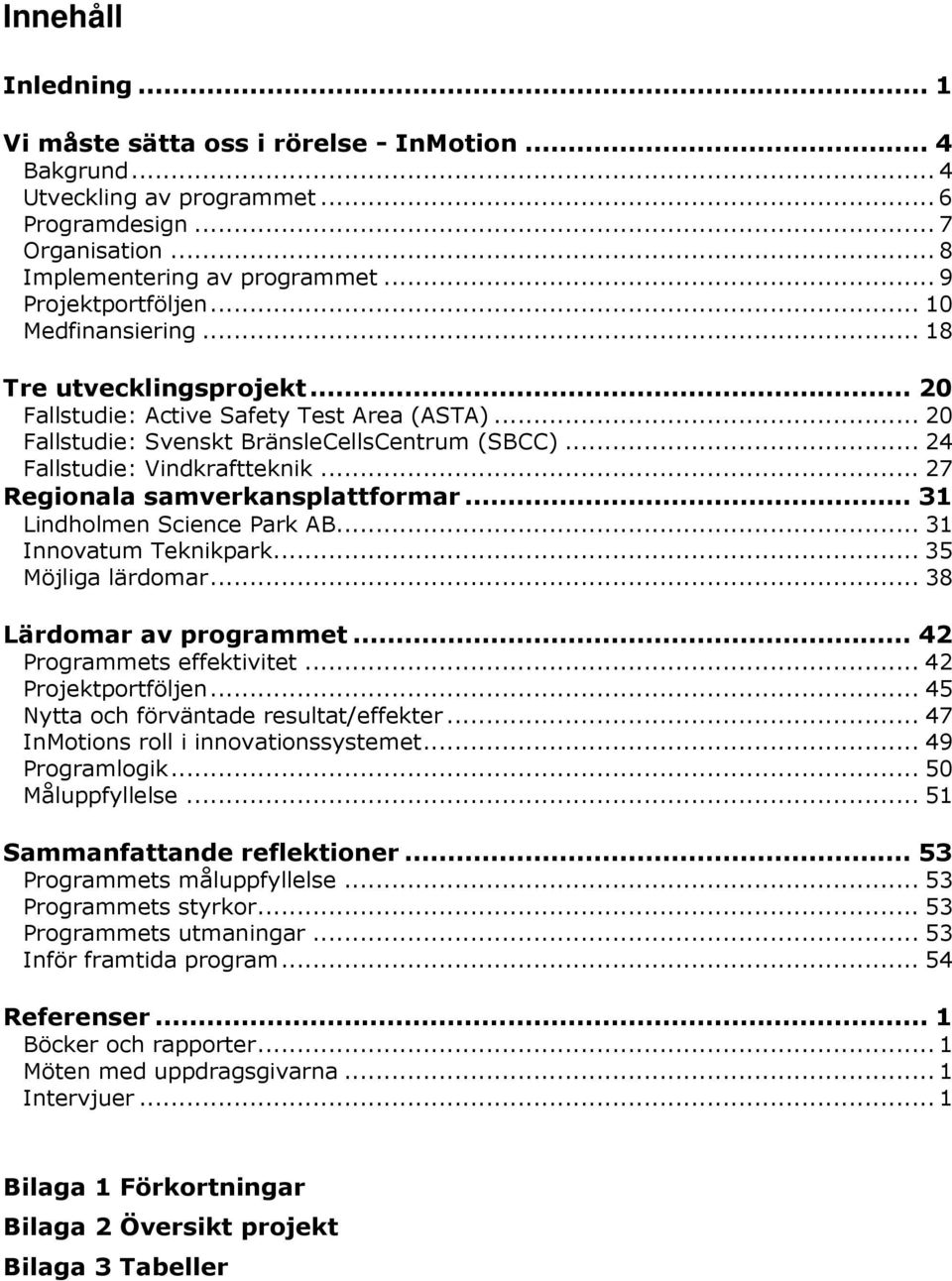 .. 27 Regionala samverkansplattformar... 31 Lindholmen Science Park AB... 31 Innovatum Teknikpark... 35 Möjliga lärdomar... 38 Lärdomar av programmet... 42 Programmets effektivitet.
