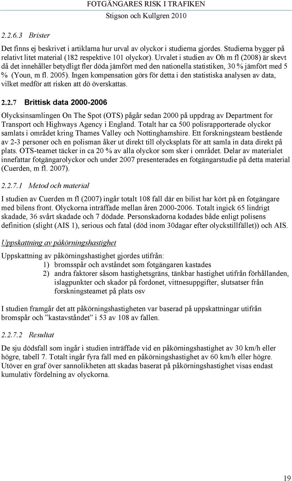 Ingen kompensation görs för detta i den statistiska analysen av data, vilket medför att risken att dö överskattas. 2.