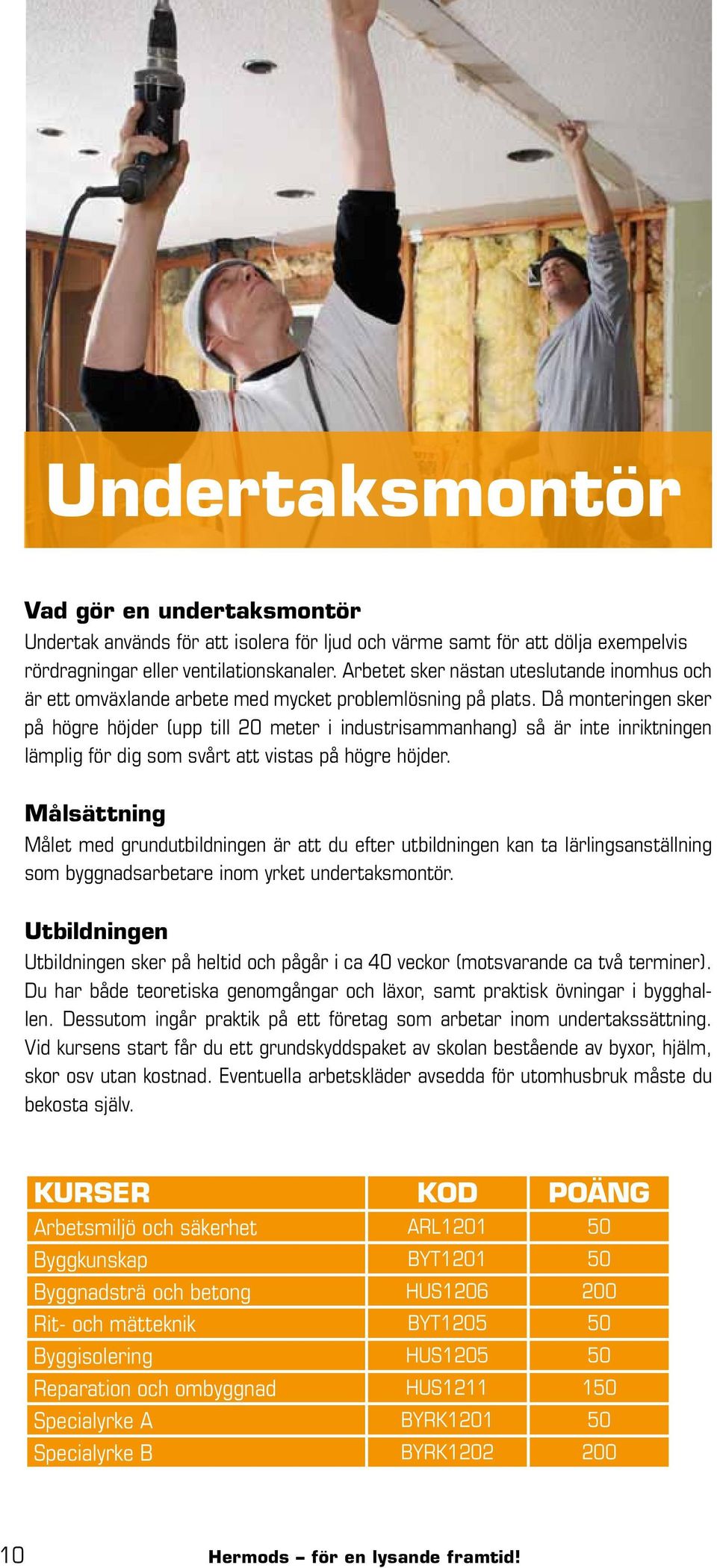 Då monteringen sker på högre höjder (upp till 20 meter i industrisammanhang) så är inte inriktningen lämplig för dig som svårt att vistas på högre höjder.