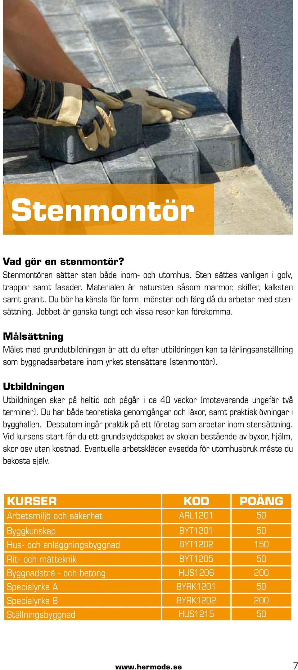 Målet med grundutbildningen är att du efter utbildningen kan ta lärlingsanställning som byggnadsarbetare inom yrket stensättare (stenmontör).