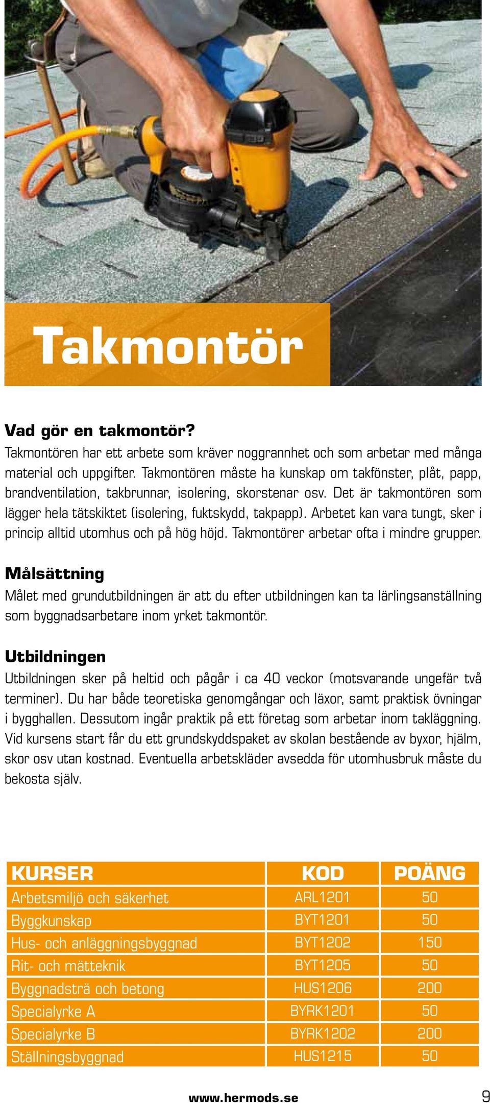 Arbetet kan vara tungt, sker i princip alltid utomhus och på hög höjd. Takmontörer arbetar ofta i mindre grupper.