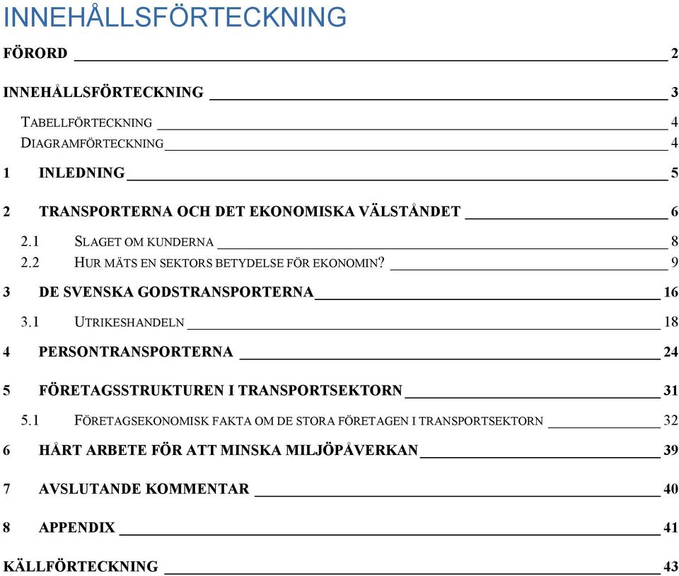 9 3 DE SVENSKA GODSTRANSPORTERNA 16 3.1 UTRIKESHANDELN 18 4 PERSONTRANSPORTERNA 24 5 FÖRETAGSSTRUKTUREN I TRANSPORTSEKTORN 31 5.