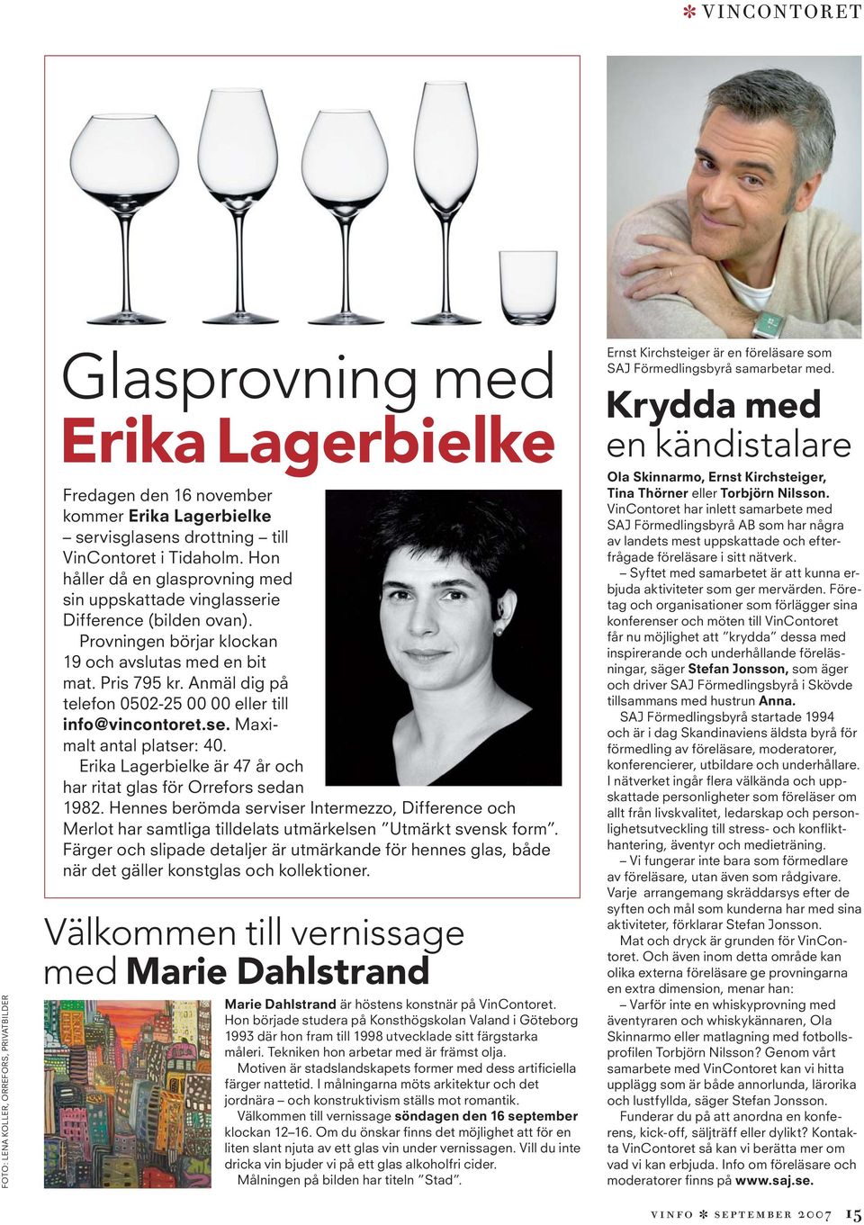 Anmäl dig på telefon 0502-25 00 00 eller till info@vincontoret.se. Maximalt antal platser: 40. Erika Lagerbielke är 47 år och har ritat glas för Orrefors sedan 1982.