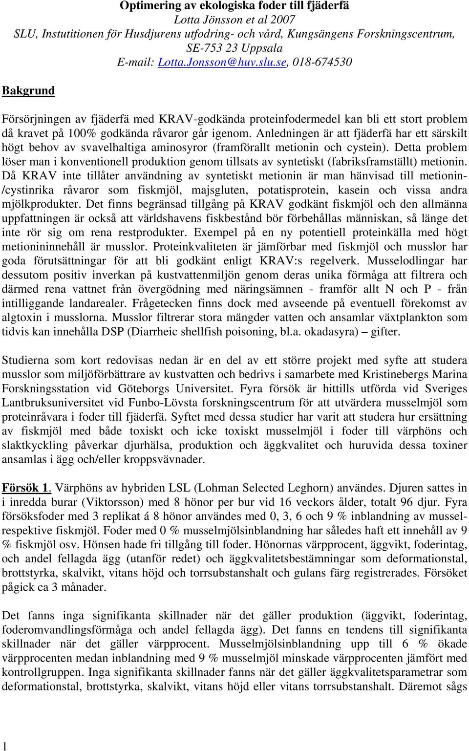 Anledningen är att fjäderfä har ett särskilt högt behov av svavelhaltiga aminosyror (framförallt metionin och cystein).