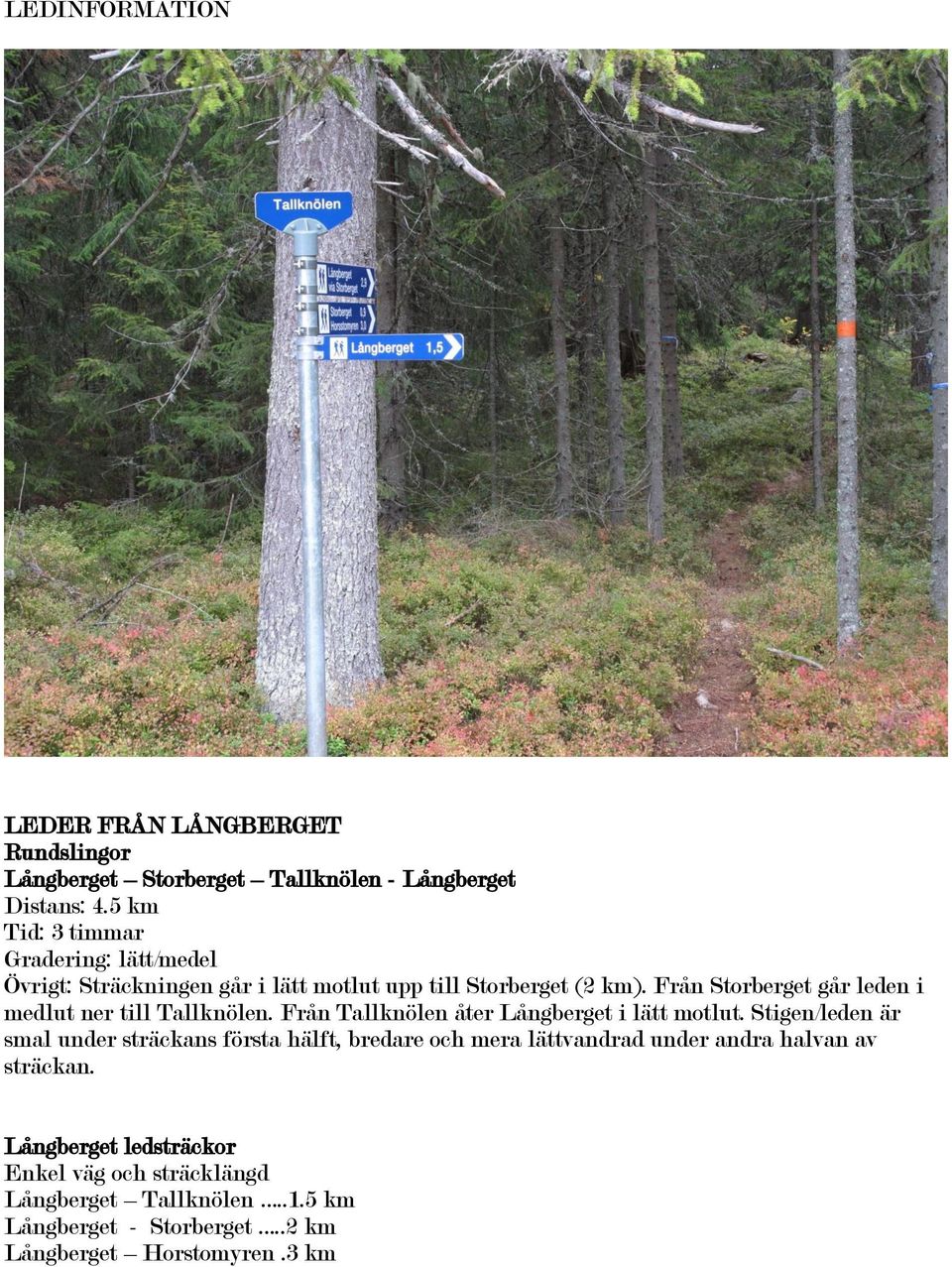 Från Storberget går leden i medlut ner till Tallknölen. Från Tallknölen åter Långberget i lätt motlut.