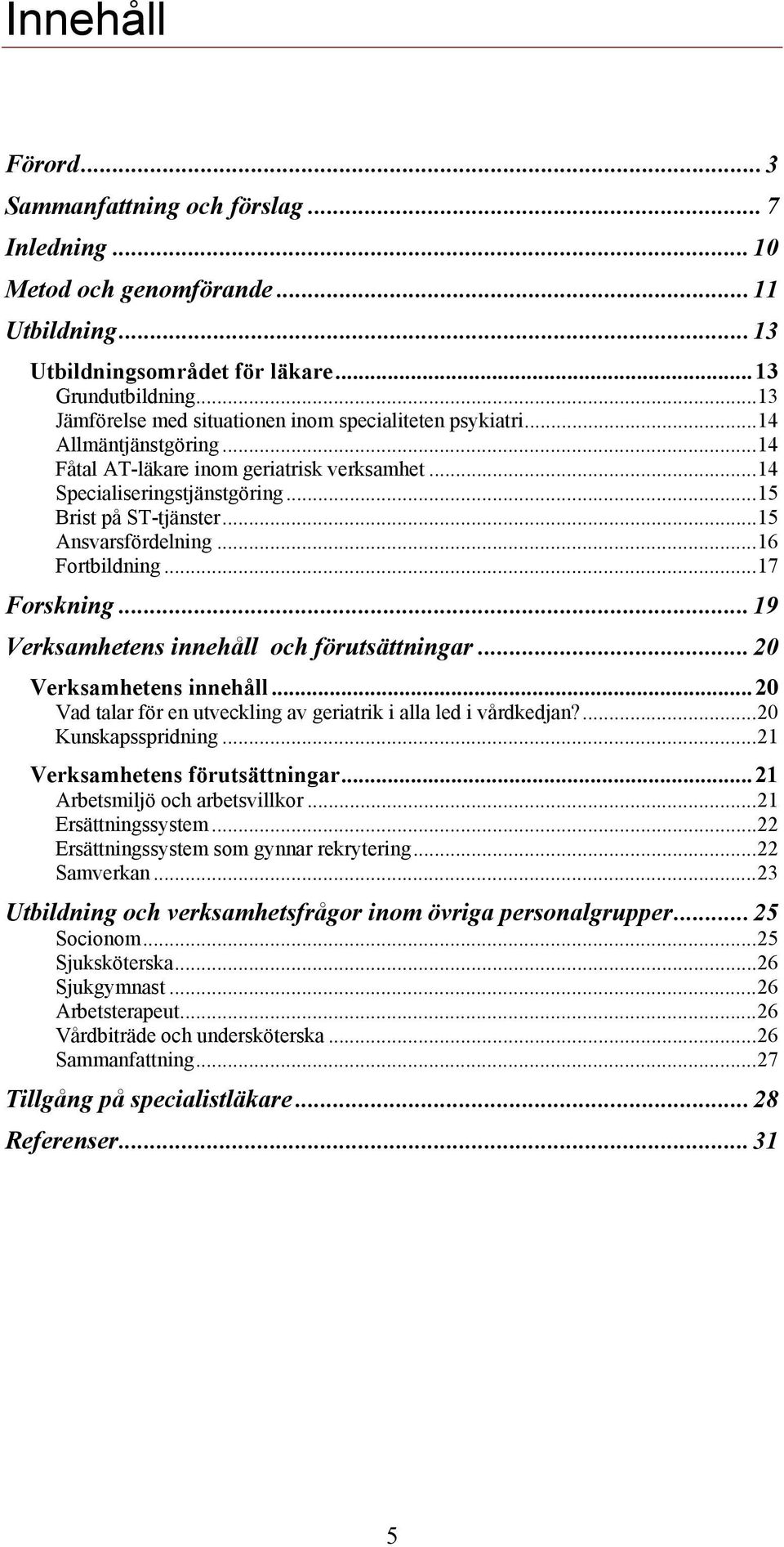 .. 15 Ansvarsfördelning... 16 Fortbildning... 17 Forskning... 19 Verksamhetens innehåll och förutsättningar... 20 Verksamhetens innehåll.