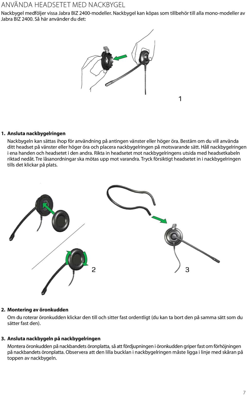 Bestäm om du vill använda ditt headset på vänster eller höger öra och placera nackbygelringen på motsvarande sätt. Håll nackbygelringen i ena handen och headsetet i den andra.