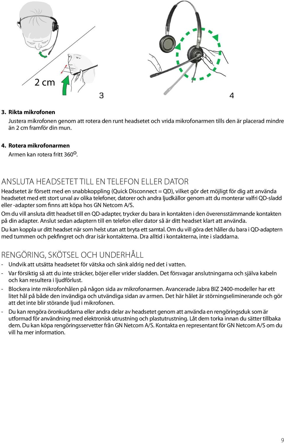 telefoner, datorer och andra ljudkällor genom att du monterar valfri QD-sladd eller -adapter som finns att köpa hos GN Netcom A/S.