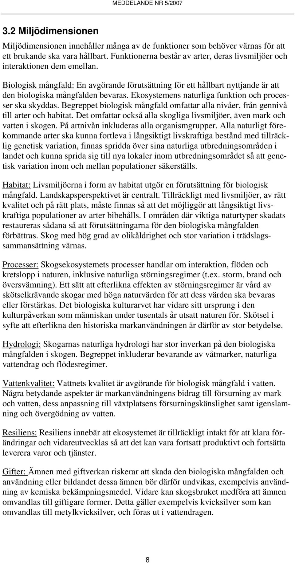 Ekosystemens naturliga funktion och processer ska skyddas. Begreppet biologisk mångfald omfattar alla nivåer, från gennivå till arter och habitat.