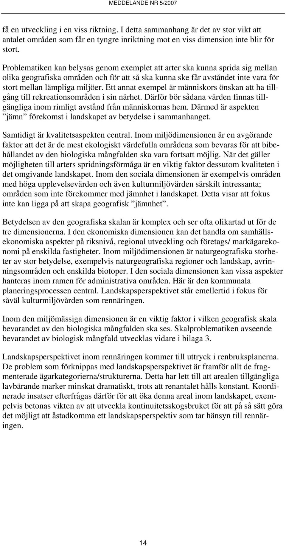 Ett annat exempel är människors önskan att ha tillgång till rekreationsområden i sin närhet. Därför bör sådana värden finnas tillgängliga inom rimligt avstånd från människornas hem.