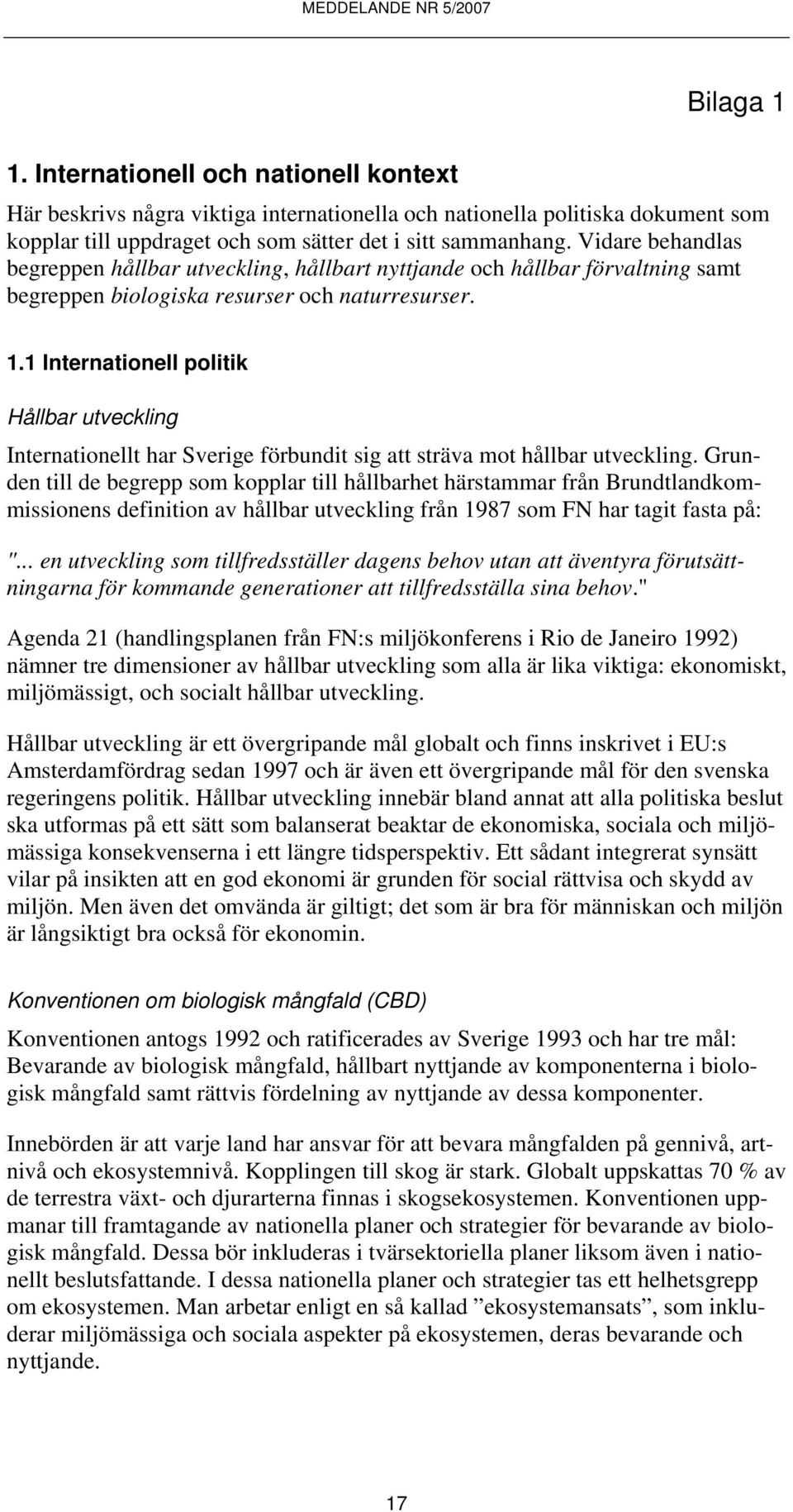 1 Internationell politik Hållbar utveckling Internationellt har Sverige förbundit sig att sträva mot hållbar utveckling.