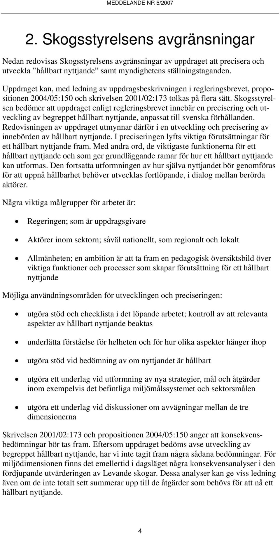 Skogsstyrelsen bedömer att uppdraget enligt regleringsbrevet innebär en precisering och utveckling av begreppet hållbart nyttjande, anpassat till svenska förhållanden.