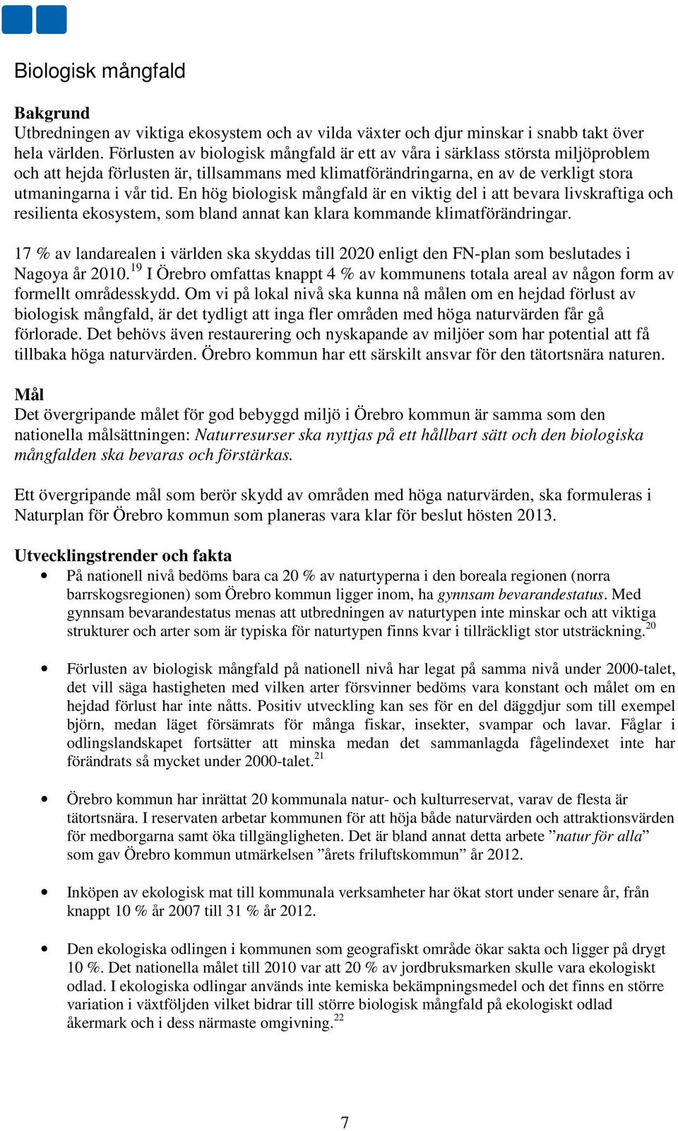 En hög biologisk mångfald är en viktig del i att bevara livskraftiga och resilienta ekosystem, som bland annat kan klara kommande klimatförändringar.