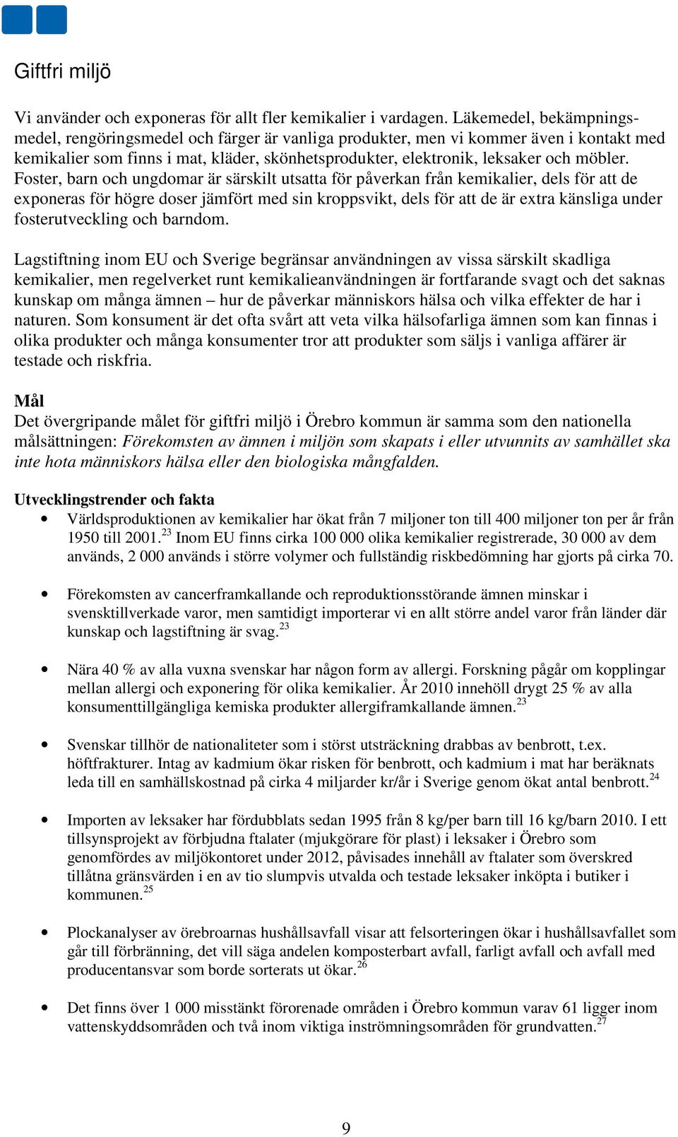 Foster, barn och ungdomar är särskilt utsatta för påverkan från kemikalier, dels för att de exponeras för högre doser jämfört med sin kroppsvikt, dels för att de är extra känsliga under