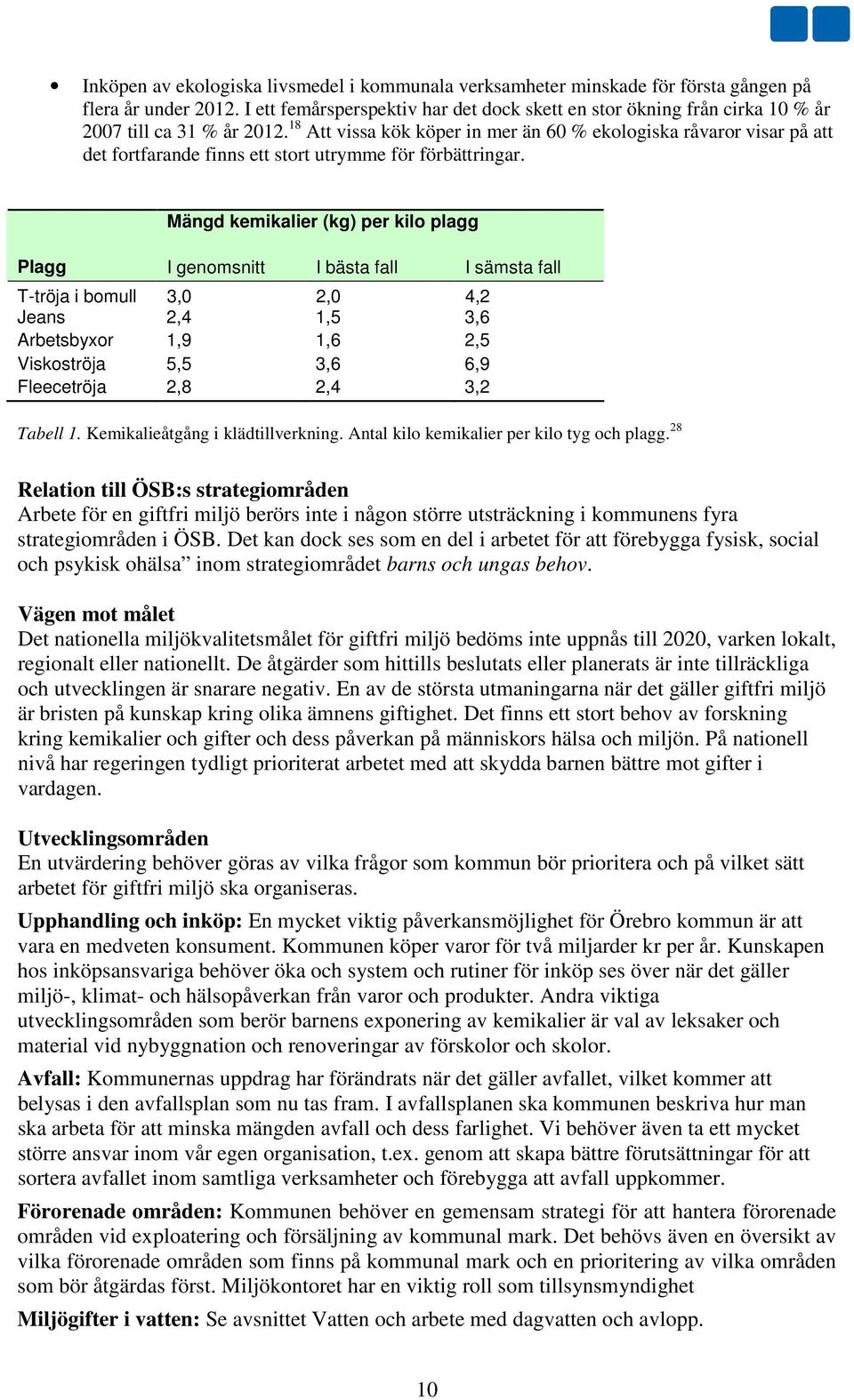 18 Att vissa kök köper in mer än 60 % ekologiska råvaror visar på att det fortfarande finns ett stort utrymme för förbättringar.