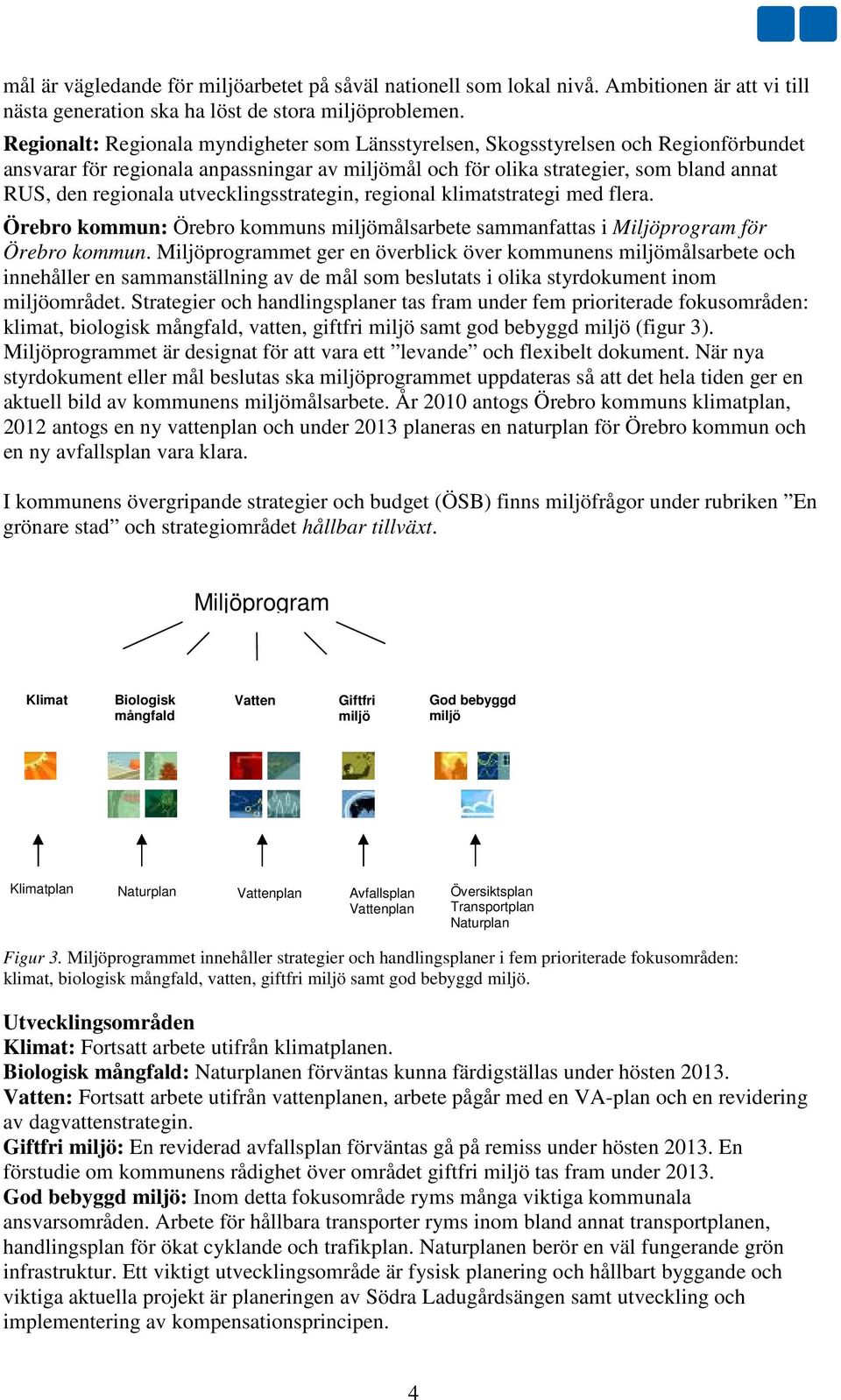 utvecklingsstrategin, regional klimatstrategi med flera. Örebro kommun: Örebro kommuns miljömålsarbete sammanfattas i Miljöprogram för Örebro kommun.