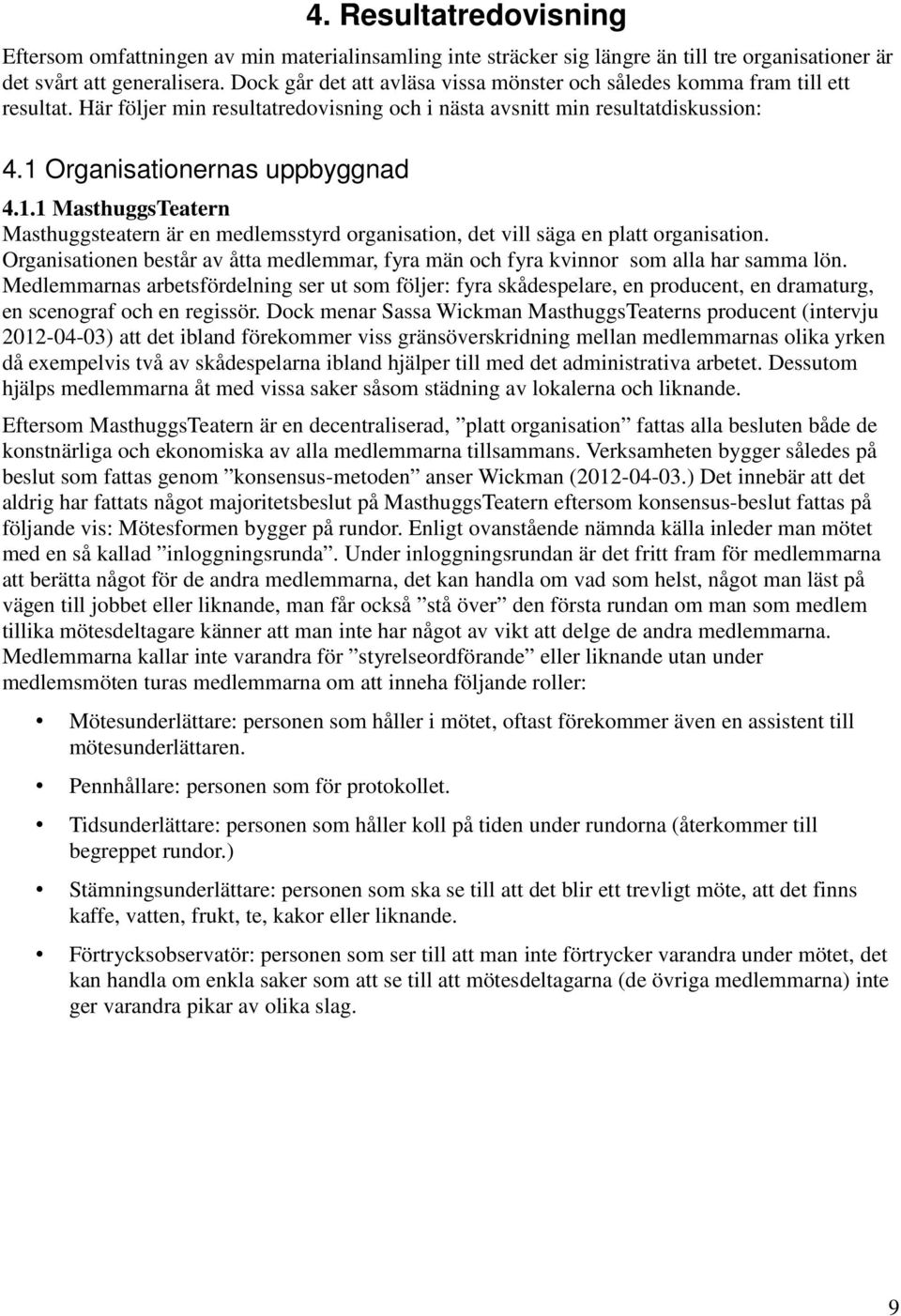 Organisationernas uppbyggnad 4.1.1 MasthuggsTeatern Masthuggsteatern är en medlemsstyrd organisation, det vill säga en platt organisation.