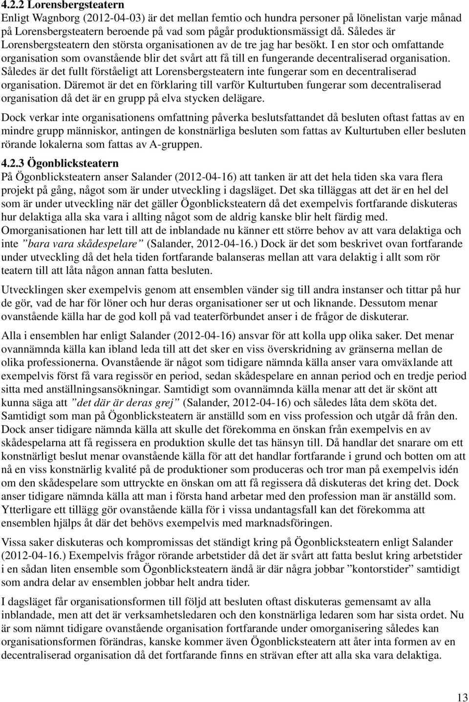 I en stor och omfattande organisation som ovanstående blir det svårt att få till en fungerande decentraliserad organisation.