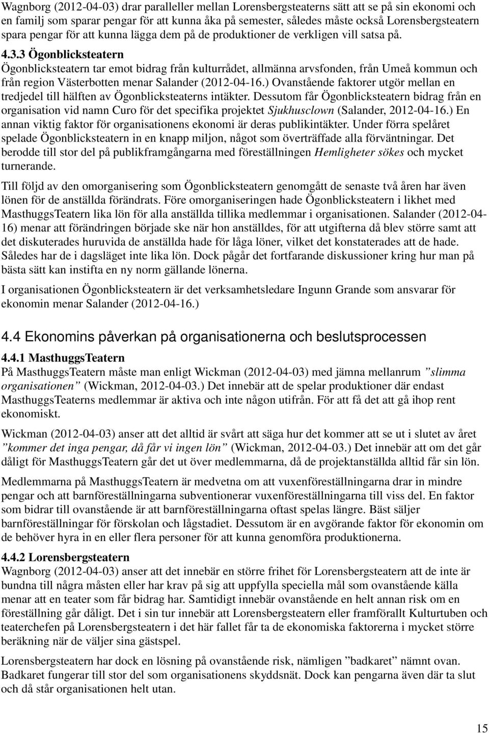 3 Ögonblicksteatern Ögonblicksteatern tar emot bidrag från kulturrådet, allmänna arvsfonden, från Umeå kommun och från region Västerbotten menar Salander (2012-04-16.