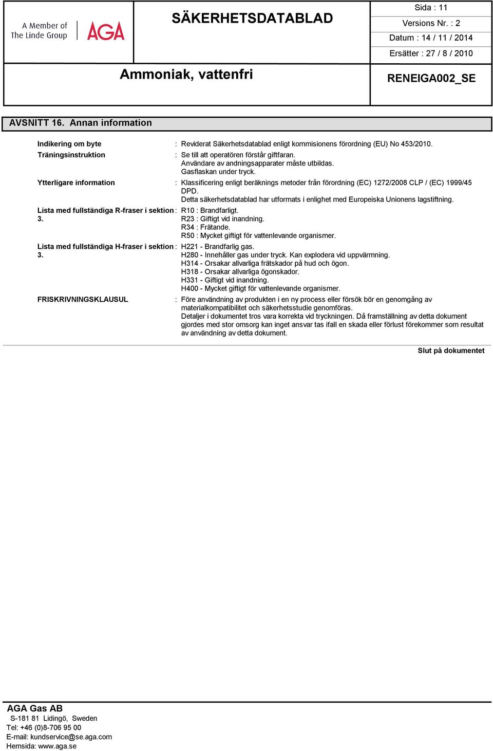 Ytterligare information : Klassificering enligt beräknings metoder från förordning (EC) 1272/2008 CLP / (EC) 1999/45 DPD.