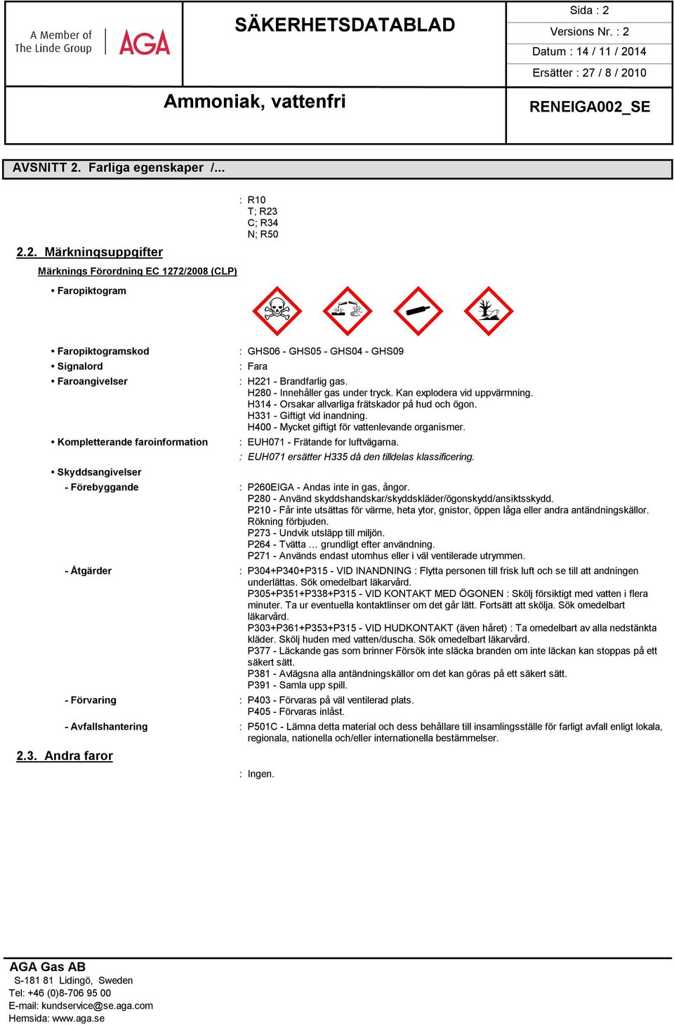 H314 - Orsakar allvarliga frätskador på hud och ögon. H331 - Giftigt vid inandning. H400 - Mycket giftigt för vattenlevande organismer. : EUH071 - Frätande for luftvägarna.