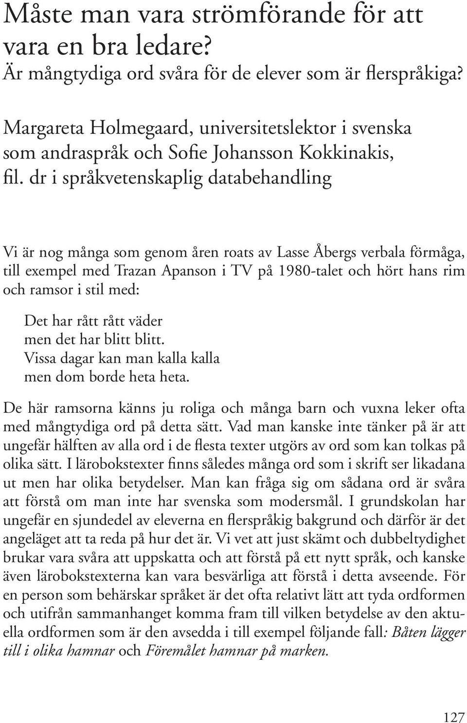 dr i språkvetenskaplig databehandling Vi är nog många som genom åren roats av Lasse Åbergs verbala förmåga, till exempel med Trazan Apanson i TV på 1980-talet och hört hans rim och ramsor i stil med: