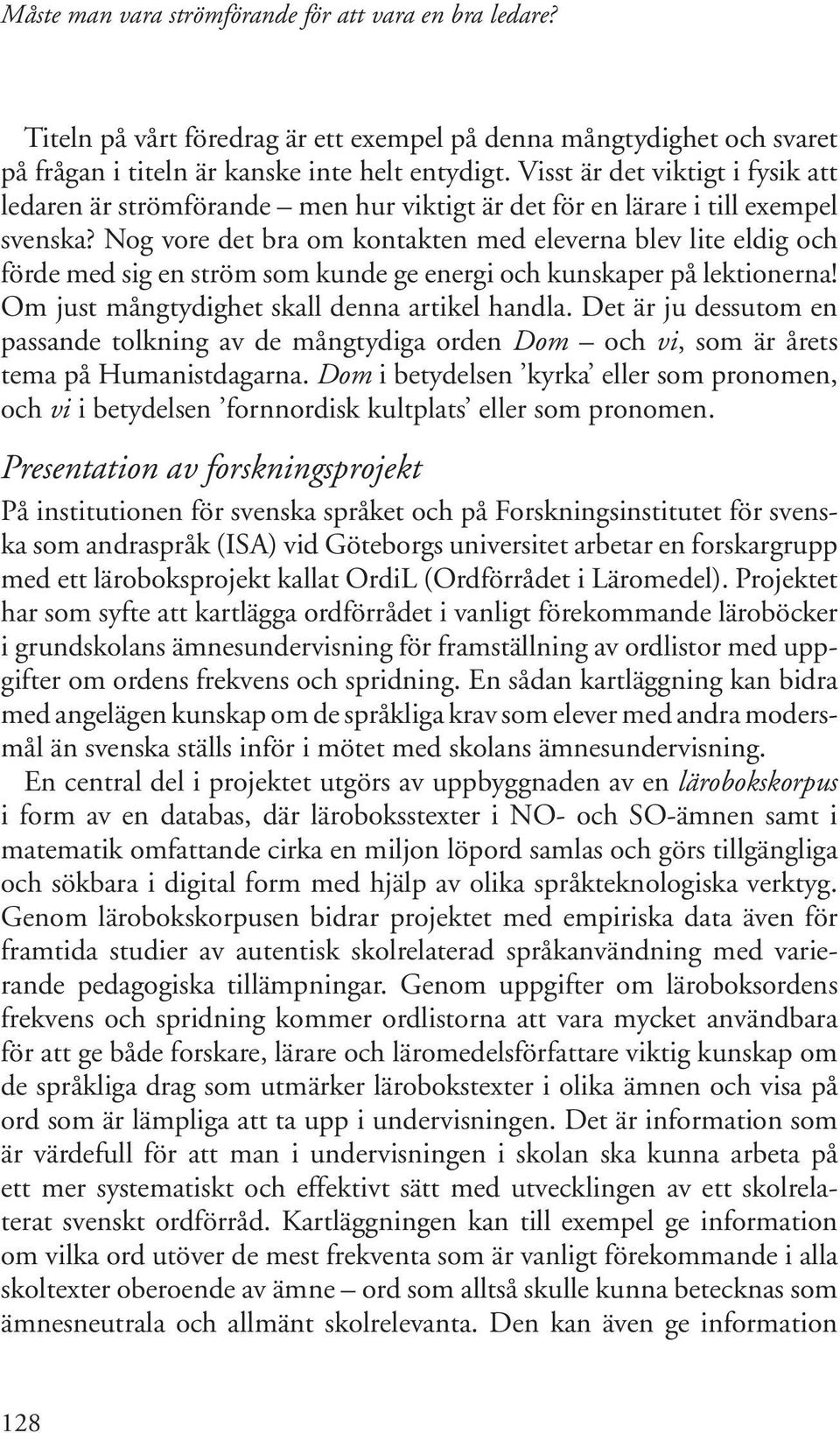 Nog vore det bra om kontakten med eleverna blev lite eldig och förde med sig en ström som kunde ge energi och kunskaper på lektionerna! Om just mångtydighet skall denna artikel handla.