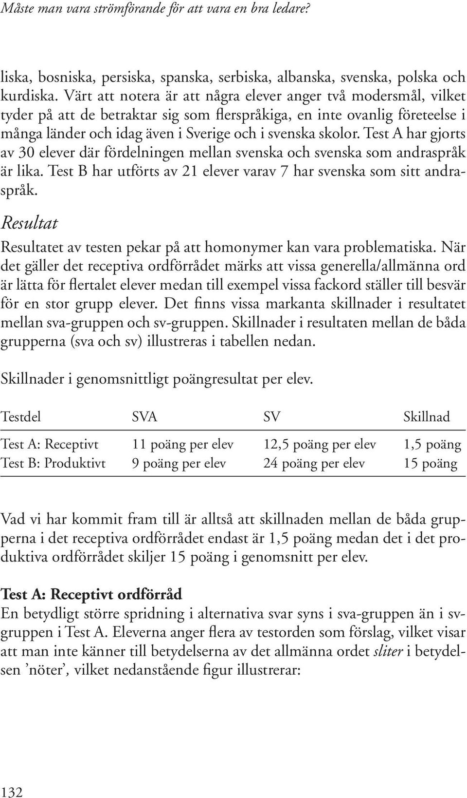 Test A har gjorts av 30 elever där fördelningen mellan svenska och svenska som andraspråk är lika. Test B har utförts av 21 elever varav 7 har svenska som sitt andraspråk.