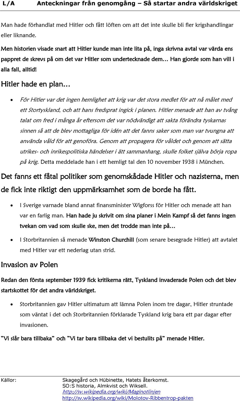 Hitler hade en plan För Hitler var det ingen hemlighet att krig var det stora medlet för att nå målet med ett Stortyskland, och att hans fredsprat ingick i planen.