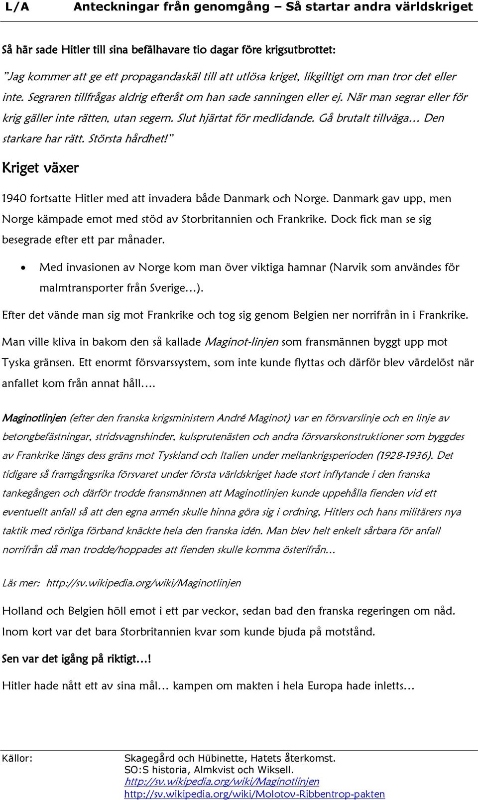 Gå brutalt tillväga Den starkare har rätt. Största hårdhet! Kriget växer 1940 fortsatte Hitler med att invadera både Danmark och Norge.