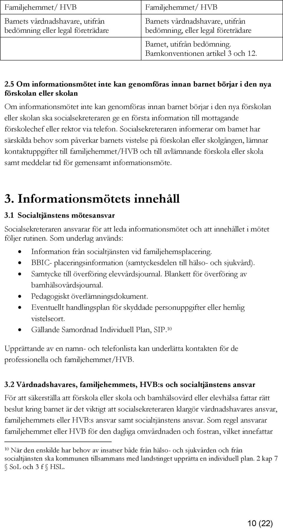 5 Om informationsmötet inte kan genomföras innan barnet börjar i den nya förskolan eller skolan Om informationsmötet inte kan genomföras innan barnet börjar i den nya förskolan eller skolan ska