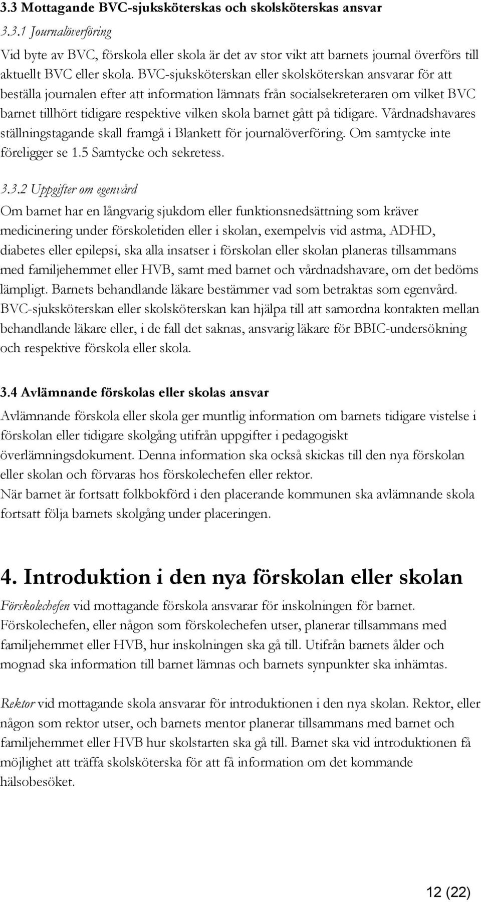 gått på tidigare. Vårdnadshavares ställningstagande skall framgå i Blankett för journalöverföring. Om samtycke inte föreligger se 1.5 Samtycke och sekretess. 3.