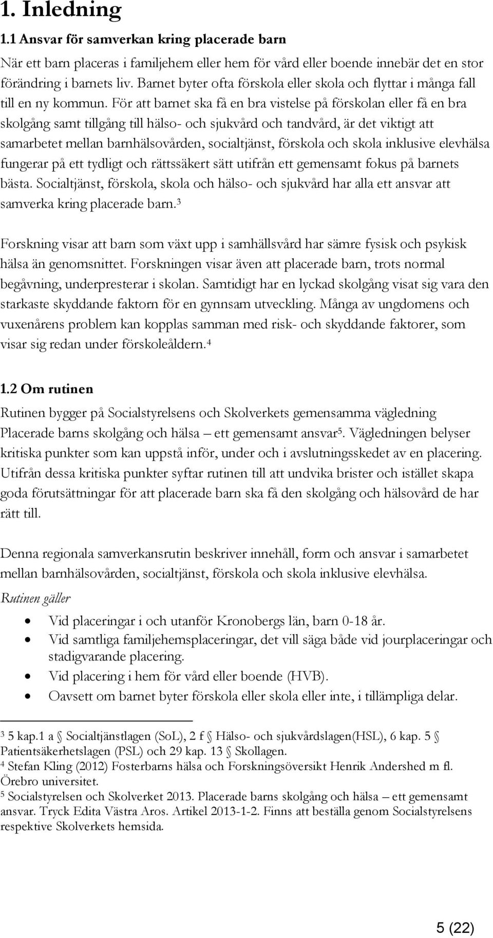 För att barnet ska få en bra vistelse på förskolan eller få en bra skolgång samt tillgång till hälso- och sjukvård och tandvård, är det viktigt att samarbetet mellan barnhälsovården, socialtjänst,