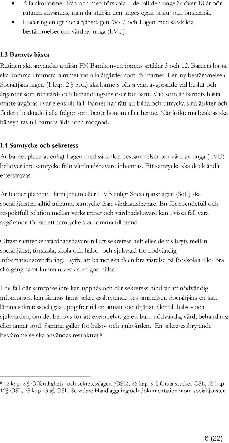 Barnets bästa ska komma i främsta rummet vid alla åtgärder som rör barnet. I en ny bestämmelse i Socialtjänstlagen (1 kap.