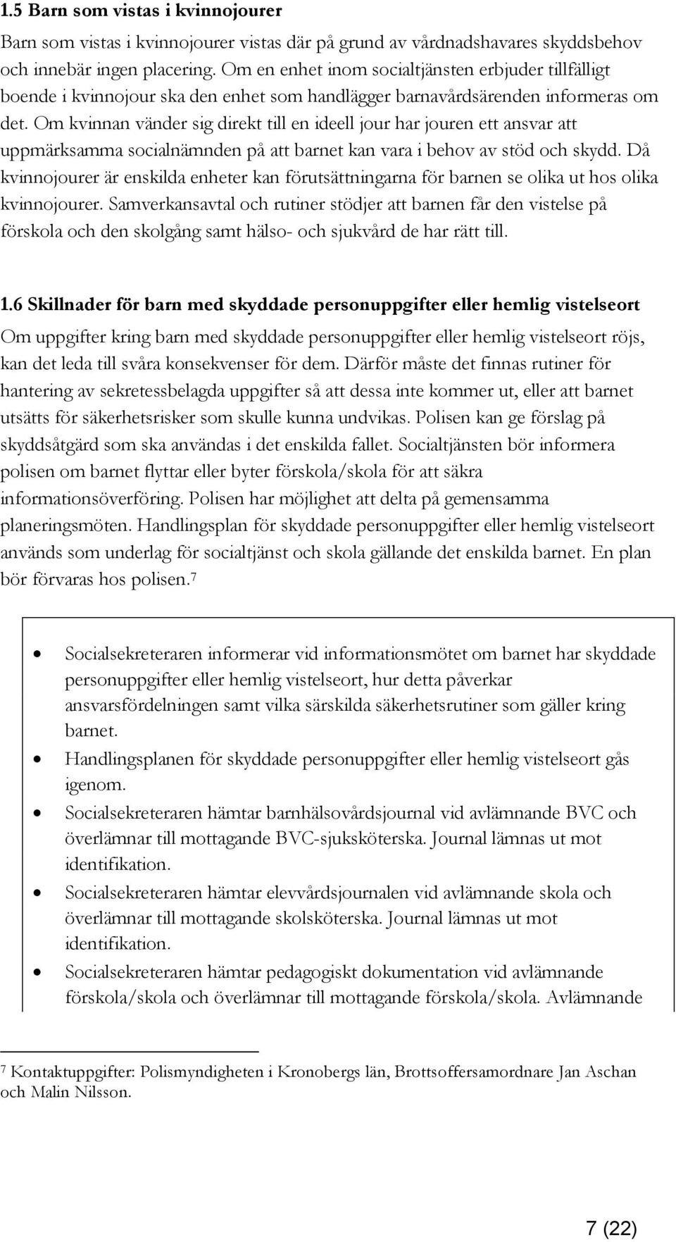 Om kvinnan vänder sig direkt till en ideell jour har jouren ett ansvar att uppmärksamma socialnämnden på att barnet kan vara i behov av stöd och skydd.