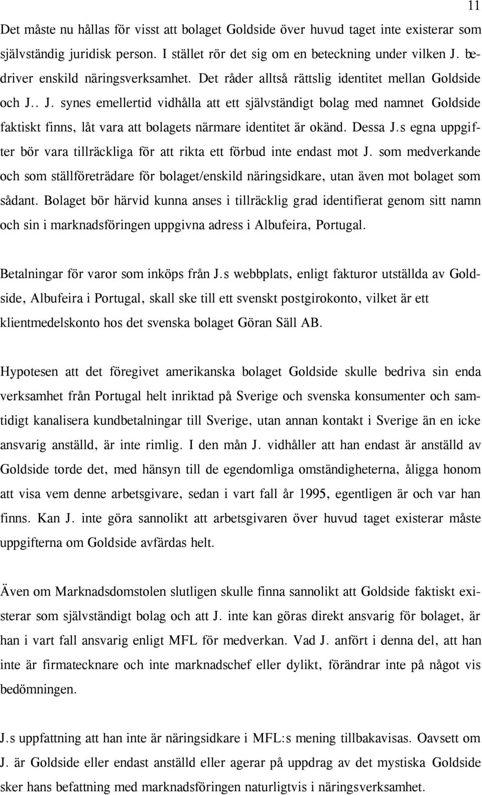 . J. synes emellertid vidhålla att ett självständigt bolag med namnet Goldside faktiskt finns, låt vara att bolagets närmare identitet är okänd. Dessa J.