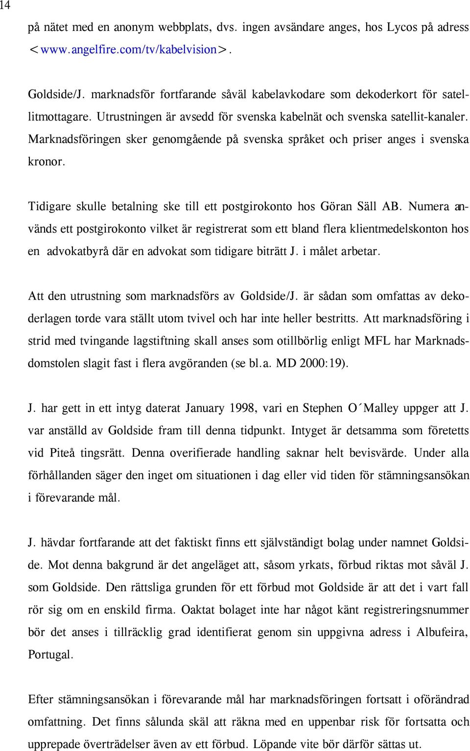 Marknadsföringen sker genomgående på svenska språket och priser anges i svenska kronor. Tidigare skulle betalning ske till ett postgirokonto hos Göran Säll AB.