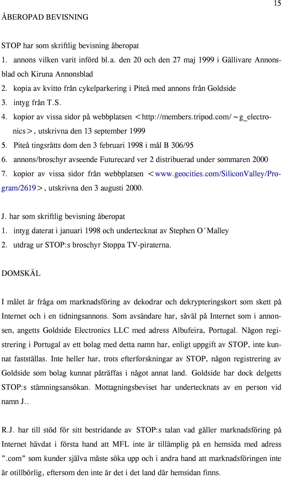 com/~g_electronics>, utskrivna den 13 september 1999 5. Piteå tingsrätts dom den 3 februari 1998 i mål B 306/95 6. annons/broschyr avseende Futurecard ver 2 distribuerad under sommaren 2000 7.