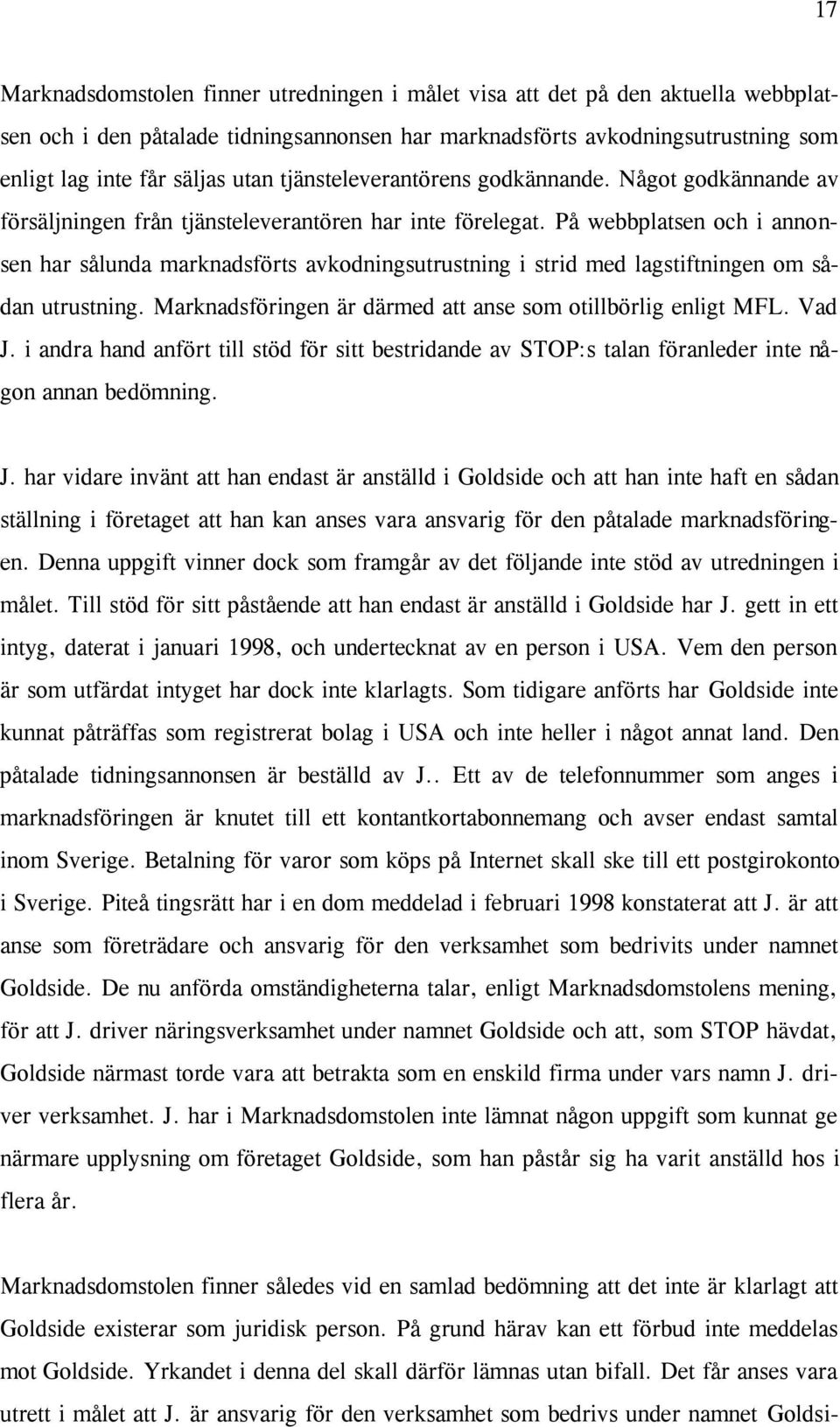 På webbplatsen och i annonsen har sålunda marknadsförts avkodningsutrustning i strid med lagstiftningen om sådan utrustning. Marknadsföringen är därmed att anse som otillbörlig enligt MFL. Vad J.