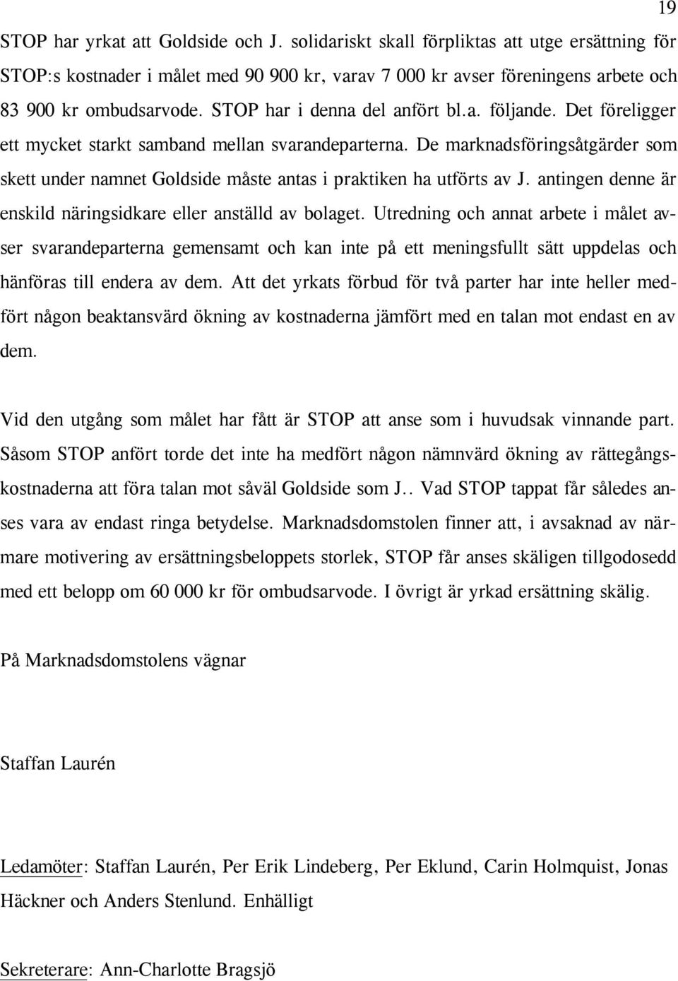 De marknadsföringsåtgärder som skett under namnet Goldside måste antas i praktiken ha utförts av J. antingen denne är enskild näringsidkare eller anställd av bolaget.