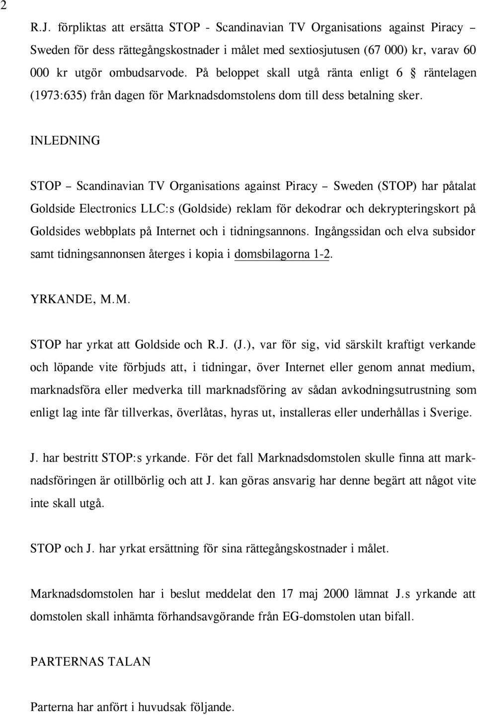 INLEDNING STOP Scandinavian TV Organisations against Piracy Sweden (STOP) har påtalat Goldside Electronics LLC:s (Goldside) reklam för dekodrar och dekrypteringskort på Goldsides webbplats på