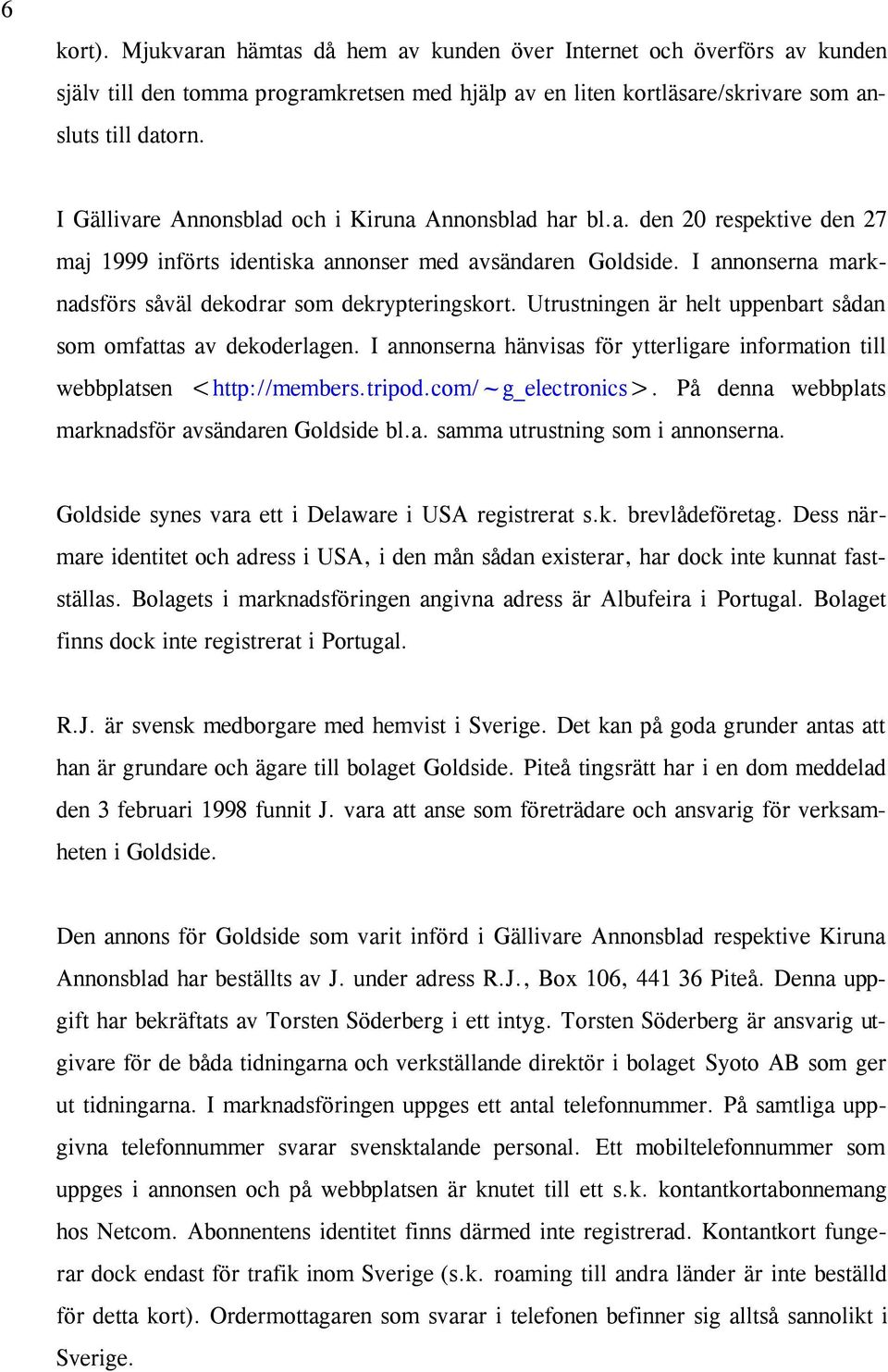 I annonserna marknadsförs såväl dekodrar som dekrypteringskort. Utrustningen är helt uppenbart sådan som omfattas av dekoderlagen.