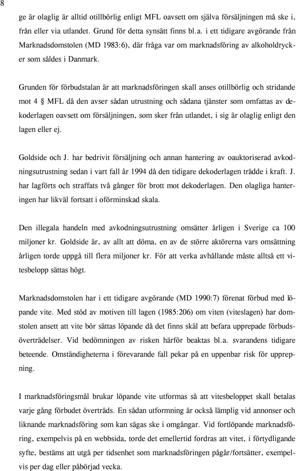 försäljningen, som sker från utlandet, i sig är olaglig enligt den lagen eller ej. Goldside och J.