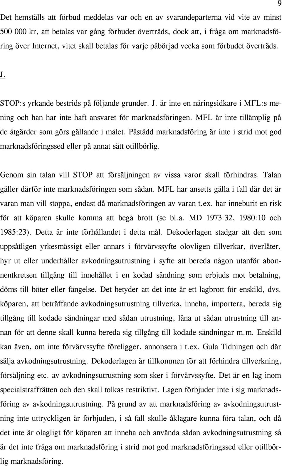 MFL är inte tillämplig på de åtgärder som görs gällande i målet. Påstådd marknadsföring är inte i strid mot god marknadsföringssed eller på annat sätt otillbörlig.